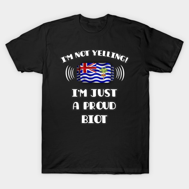 I'm Not Yelling I'm A Proud Biot - Gift for Biot With Roots From British Indian Ocean Territory T-Shirt by Country Flags